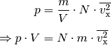 p &= \frac{m}{V} \cdot N \cdot \overline{v_{\mathrm{x}}^2} \\[4pt]
\Rightarrow p \cdot V &= N \cdot m \cdot \overline{v_{\mathrm{x}}^2} \\[4pt]