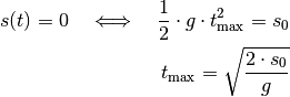 s(t) = 0 \quad \Longleftrightarrow \quad \frac{1}{2} \cdot g \cdot
t_{\mathrm{max}}^2 = s_0 \\
t_{\mathrm{max}} = \sqrt{\frac{2 \cdot s_0}{g}}