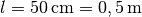 l
= \unit[50]{cm} = \unit[0,5]{m}