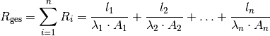 R_{\mathrm{ges}} = \sum_{i=1}^{n} R_i =  \frac{l_1}{\lambda_1 \cdot
A_1 } + \frac{l_2}{\lambda_2 \cdot A_2} + \ldots + \frac{l_n}{\lambda_n
\cdot A_n}