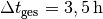 \Delta t_{\mathrm{ges}} = \unit[3,5]{h}