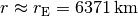 r
\approx r_{\mathrm{E}} = \unit[6371]{km}