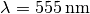 \lambda = \unit[555]{nm}