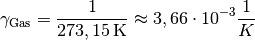 \gamma_{\mathrm{Gas}} = \frac{1}{\unit[273,15]{K}} \approx 3,66 \cdot 10
^{-3} \frac{1}{K}