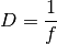 D = \frac{1}{f}