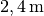 \unit[2,4]{m}