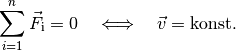 \sum_{i=1}^{n} \vec{F} _{\mathrm{i}} = 0 \quad \Longleftrightarrow \quad
\vec{v} = \text{konst.}