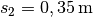 s_2 = \unit[0,35]{m}