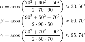 \alpha &= \text{acos}\left( \frac{70^2 + 90^2 - 50^2}{2 \cdot 70 \cdot
90}\right) \approx 33,56 \degree \\
\beta &= \text{acos}\left( \frac{90^2 + 50^2 - 70^2}{2 \cdot 90 \cdot
50}\right) \approx 50,70 \degree \\
\gamma &= \text{acos}\left( \frac{50^2 + 70^2 - 90^2}{2 \cdot 50 \cdot
70}\right) \approx 95,74 \degree \\