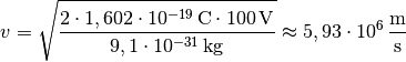 v = \sqrt{\frac{2 \cdot \unit[1,602 \cdot 10^{-19}]{C} \cdot
\unit[100]{V}}{\unit[9,1 \cdot 10^{-31}]{kg}}} \approx \unit[5,93 \cdot
10^{6}]{\frac{m}{s}}