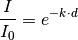 \frac{I}{I_0} = e^{-k \cdot d}