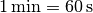 \unit[1]{min} = \unit[60]{s}