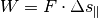 W = F \cdot \Delta s_{\mathrm{\parallel}}