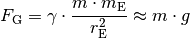 F_{\mathrm{G}} = \gamma \cdot \frac{m \cdot m_{\mathrm{E}}}{r_{\mathrm{E}}^2}
\approx m \cdot g