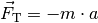 \vec{F}_{\mathrm{T}} = - m \cdot a