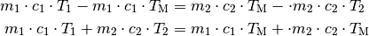 m_1 \cdot c_1 \cdot T_1 - m_1 \cdot c_1 \cdot T_{\mathrm{M}} &= m_2 \cdot
c_2 \cdot T_{\mathrm{M}} - \cdot m_2 \cdot c_2 \cdot T_2 \\
m_1 \cdot c_1 \cdot T_1 + m_2 \cdot c_2 \cdot T_2 &= m_1 \cdot
c_1 \cdot T_{\mathrm{M}} + \cdot m_2 \cdot c_2 \cdot T_{\mathrm{M}} \\