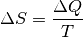 \Delta S = \frac{\Delta Q}{T}