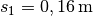 s_1 = \unit[0,16]{m}