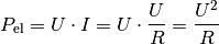 P_{\mathrm{el}} = U \cdot I = U \cdot \frac{U}{R} = \frac{U^2}{R}