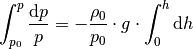 \int_{p_0}^{p} \frac{\mathrm{d} p}{p} = -\frac{\rho_0}{p_0} \cdot g
\cdot \int_{0}^{h} \mathrm{d} h