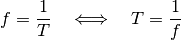 f = \frac{1}{T} \quad \Longleftrightarrow \quad T = \frac{1}{f}