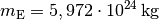 m_{\mathrm{E}} = \unit[5,972 \cdot
10^{24}]{kg}