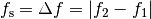 f_{\mathrm{s}} = \Delta f = |f_2 - f_1|