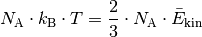 N_{\mathrm{A}} \cdot k_{\mathrm{B}} \cdot T = \frac{2}{3} \cdot N_{\mathrm{A}} \cdot
\bar{E}_{\mathrm{kin}}