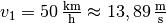 v_1 =
\unit[50]{\frac{km}{h} } \approx \unit[13,89]{\frac{m}{s} }