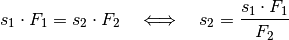 s_1 \cdot F_1 = s_2 \cdot F_2 \quad
\Longleftrightarrow \quad s_2 = \frac{s_1 \cdot F_1 }{F_2 }