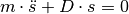 m \cdot \ddot{s} + D \cdot s = 0