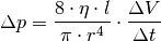 \Delta p = \frac{8 \cdot \eta \cdot l}{\pi \cdot
r^4} \cdot \frac{\Delta V}{\Delta t}