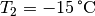 T_2=\unit[-15]{\degree C}