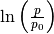 \ln{\left(
\frac{p}{p_0}\right)}