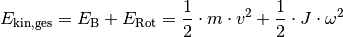 E_{\mathrm{kin,ges}} = E_{\mathrm{B}} + E_{\mathrm{Rot}} = \frac{1}{2} \cdot
m \cdot v^2 + \frac{1}{2} \cdot J \cdot \omega^2