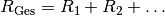 R_{\mathrm{Ges}} = R_1 + R_2 + \ldots