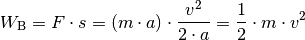 W_{\mathrm{B}} = F \cdot s =  (m \cdot a)  \cdot \frac{v^2}{2 \cdot a} =
\frac{1}{2} \cdot m \cdot v^2