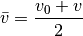 \bar{v} = \frac{v_{\mathrm{0}} + v}{2}