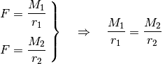 \left.\begin{aligned}
F = \frac{M_1}{r_1} \\[4pt]
F = \frac{M_2}{r_2}
\end{aligned} \; \right\}
\quad \Rightarrow \quad \frac{M_1}{r_1} = \frac{M
_2}{r_2}{\color{white}.}