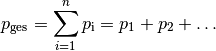 p_{\mathrm{ges}} = \sum_{i=1}^{n} p_{\mathrm{i}} = p_1 + p_2 + \ldots