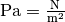 \unit{Pa} = \unit{\frac{N}{m^2}}