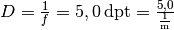 D = \frac{1}{f} = \unit[5,0]{dpt} =
\frac{5,0}{\unit{\frac{1}{m}}}