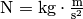 \unit{N} = \unit{kg \cdot \frac{m}{s^2}}