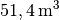 \unit[51,4]{m^3}