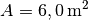 A =
\unit[6,0]{m^2}