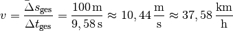 \bar{v = \frac{\Delta s_{\mathrm{ges}}}{\Delta t_{\mathrm{ges}}}} =
\frac{\unit[100]{m}}{\unit[9,58]{s}} \approx \unit[10,44]{\frac{m}{s}}
\approx \unit[37,58]{\frac{km}{h}}