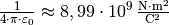 \frac{1}{4 \cdot \pi \cdot \varepsilon_0} \approx \unit[8,99
\cdot 10^9]{\frac{N \cdot m^2}{C^2}}