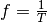 f = \frac{1}{T}