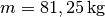 m = \unit[81,25]{kg}