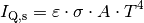 I_{\mathrm{Q,s}} = \varepsilon \cdot \sigma \cdot A \cdot T^4